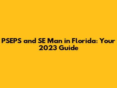PSEPS and SE Man in Florida: Your 2023 Guide