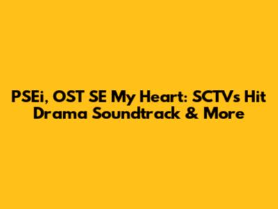 PSEi, OST SE My Heart: SCTV's Hit Drama Soundtrack & More