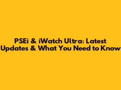 PSEi & iWatch Ultra: Latest Updates & What You Need to Know