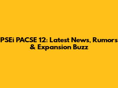 PSEi PACSE 12: Latest News, Rumors & Expansion Buzz