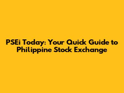 PSEi Today: Your Quick Guide to Philippine Stock Exchange