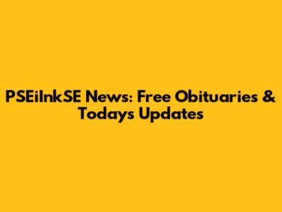 PSEiInkSE News: Free Obituaries & Today's Updates