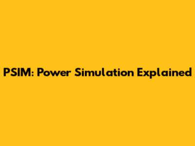 PSIM: Power Simulation Explained