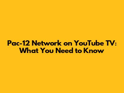 Pac-12 Network on YouTube TV: What You Need to Know
