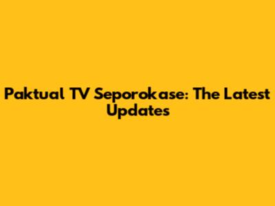 Paktual TV Seporokase: The Latest Updates
