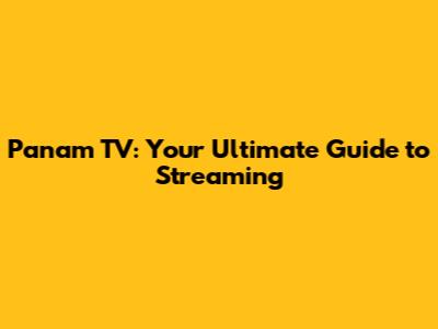Panam TV: Your Ultimate Guide to Streaming