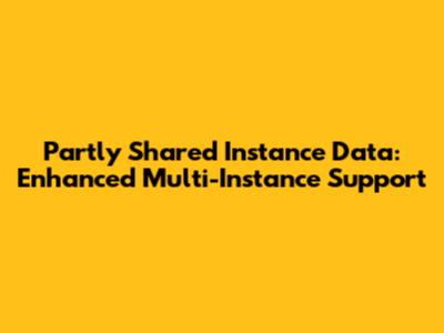 Partly Shared Instance Data: Enhanced Multi-Instance Support