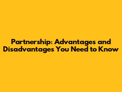 Partnership: Advantages and Disadvantages You Need to Know