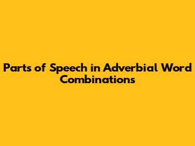 Parts of Speech in Adverbial Word Combinations