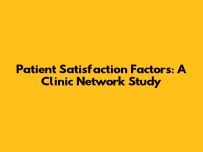 Patient Satisfaction Factors: A Clinic Network Study