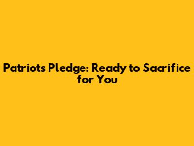 Patriot's Pledge: Ready to Sacrifice for You