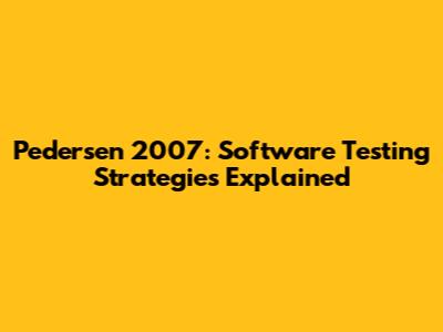 Pedersen 2007: Software Testing Strategies Explained