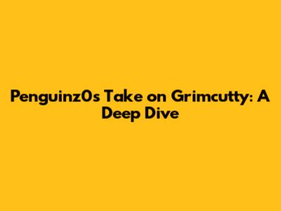 Penguinz0's Take on Grimcutty: A Deep Dive