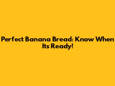Perfect Banana Bread: Know When It's Ready!