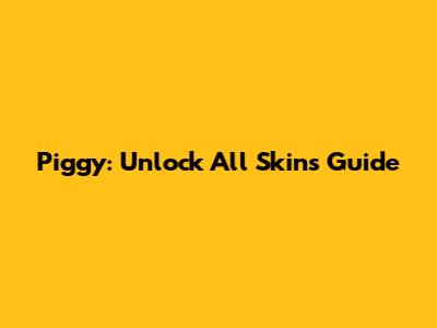 Piggy: Unlock All Skins Guide