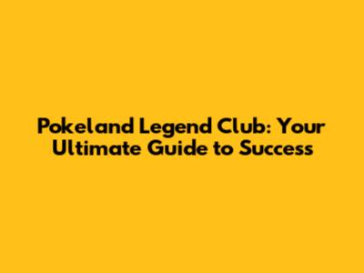 Pokeland Legend Club: Your Ultimate Guide to Success