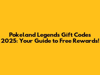 Pokeland Legends Gift Codes 2025: Your Guide to Free Rewards!