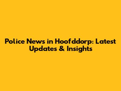 Police News in Hoofddorp: Latest Updates & Insights