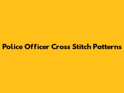 Police Officer Cross Stitch Patterns