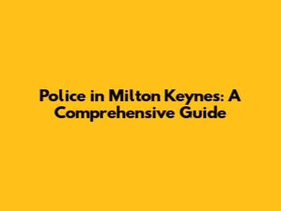 Police in Milton Keynes: A Comprehensive Guide