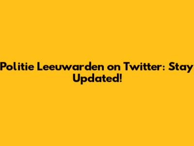 Politie Leeuwarden on Twitter: Stay Updated!