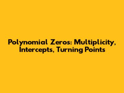 Polynomial Zeros: Multiplicity, Intercepts, Turning Points