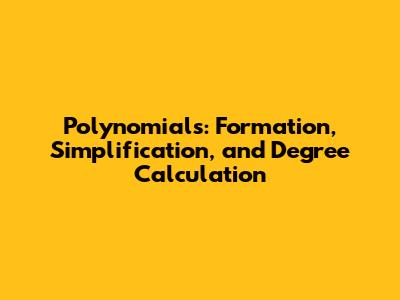 Polynomials: Formation, Simplification, and Degree Calculation