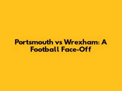Portsmouth vs Wrexham: A Football Face-Off