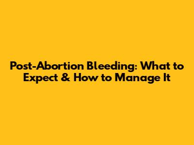 Post-Abortion Bleeding: What to Expect & How to Manage It