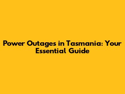 Power Outages in Tasmania: Your Essential Guide