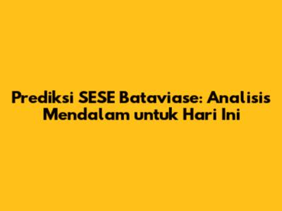 Prediksi SESE Bataviase: Analisis Mendalam untuk Hari Ini