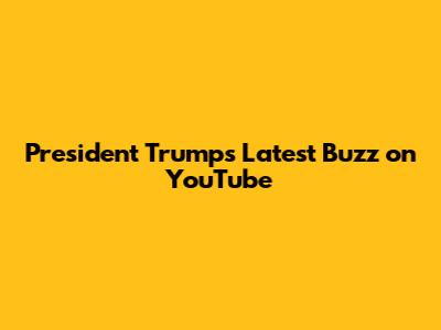 President Trump's Latest Buzz on YouTube