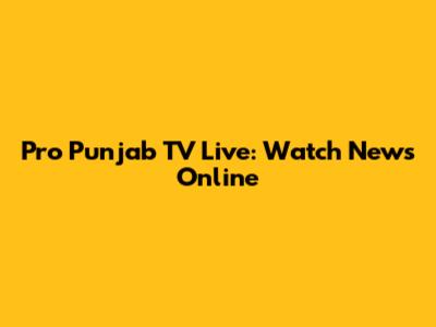 Pro Punjab TV Live: Watch News Online