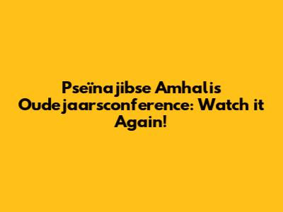 Pseïnajibse Amhali's Oudejaarsconference: Watch it Again!