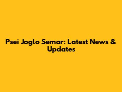 Psei Joglo Semar: Latest News & Updates