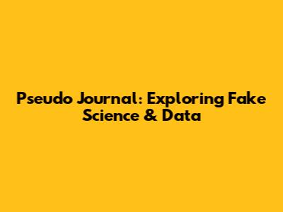 Pseudo Journal: Exploring Fake Science & Data
