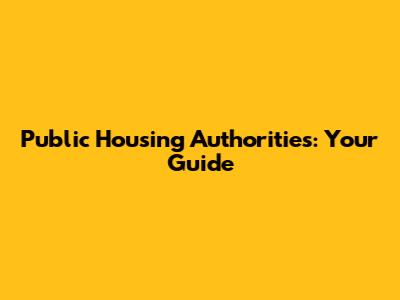 Public Housing Authorities: Your Guide
