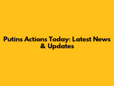 Putin's Actions Today: Latest News & Updates