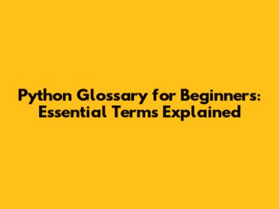 Python Glossary for Beginners: Essential Terms Explained