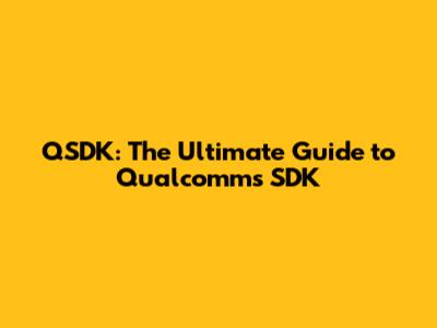 QSDK: The Ultimate Guide to Qualcomm's SDK