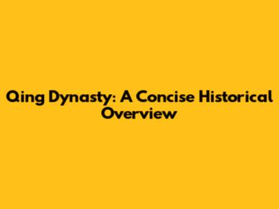 Qing Dynasty: A Concise Historical Overview