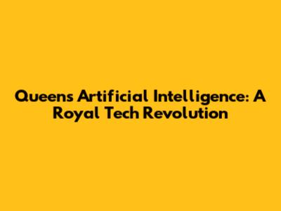 Queen's Artificial Intelligence: A Royal Tech Revolution