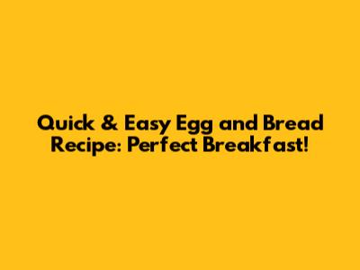 Quick & Easy Egg and Bread Recipe: Perfect Breakfast!
