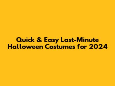 Quick & Easy Last-Minute Halloween Costumes for 2024