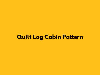 Quilt Log Cabin Pattern