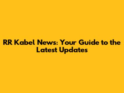 RR Kabel News: Your Guide to the Latest Updates
