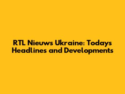 RTL Nieuws Ukraine: Today's Headlines and Developments
