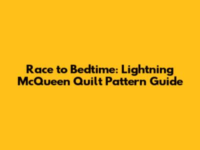 Race to Bedtime: Lightning McQueen Quilt Pattern Guide
