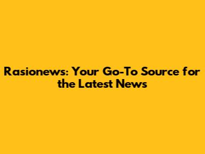 Rasionews: Your Go-To Source for the Latest News