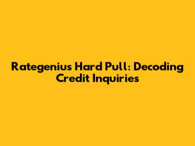 Rategenius Hard Pull: Decoding Credit Inquiries